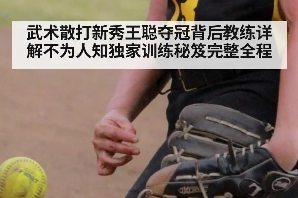 武术散打新秀王聪夺冠背后教练详解不为人知独家训练秘笈完整全程