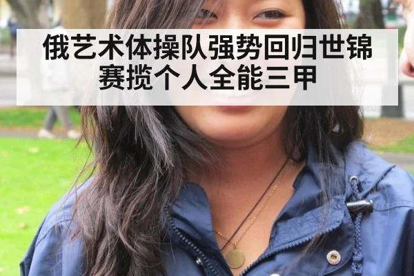 俄艺术体操队强势回归世锦赛揽个人全能三甲